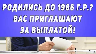 Родились до 1966 г.р.? Вас приглашают за выплатой!