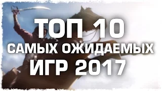 ТОП 10 ОЖИДАЕМЫХ ИГР 2017 - 2016 ГОДА!