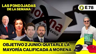 Objetivo 2 junio: Quitarle la mayoría calificada a Morena #LasP3nd3jadasDelaSemana - E78