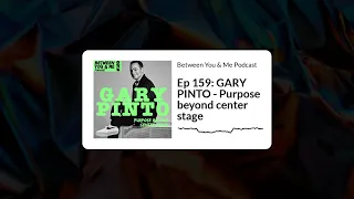 Between You & Me Podcast - Ep 159: GARY PINTO - Purpose beyond center stage