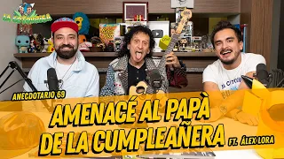 La cotorrisa - Anecdotario 69 - Amenacé al papà de la cumpleañera Ft. Álex Lora