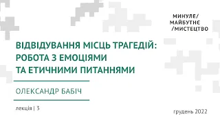 Лекція 3. Відвідування місць трагедій: робота з емоціями та етичними питаннями / Олександр Бабіч