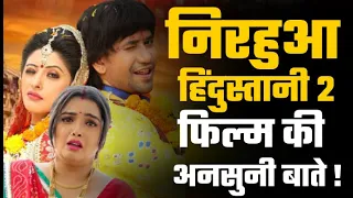 Nirahua Hindustani 2 के खिस्से कहानी और अनसुनी बाते | Nirahua Aamrapali | Sanchita 2017 Movie Facts