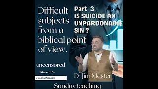 Dr Jim Master: Difficult subjects from a biblical point of view Pt2: Is Suicide An Unpardonable Sin?