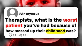 Therapists, what is the worst patient you've had because of how messed up their childhood was?