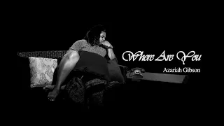 Where are you - Azariah Gibson