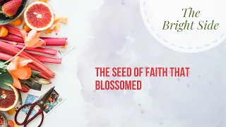 The Bright Side: The Seed of Faith That Blossomed