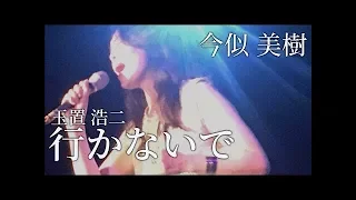 【今似 美樹】行かないで（玉置 浩二）