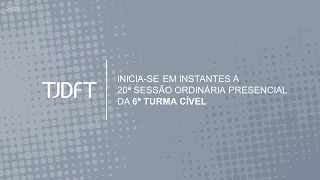 20ª SESSÃO ORDINÁRIA PRESENCIAL DA 6ª TURMA CÍVEL