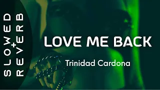 Trinidad Cardona - Love Me Back ( (s l o w e d  +  r e v e r b) ) "you say you love me then"