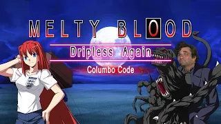 Melty Blood: Dripless Again - Columbo Code