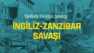 TARİHİN EN KISA SAVAŞI: İNGİLİZ- ZANZİBAR SAVAŞI