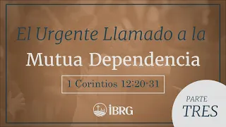 El Urgente Llamado a la Mutua Dependencia - Parte III | 1 Corintios 12:20-31