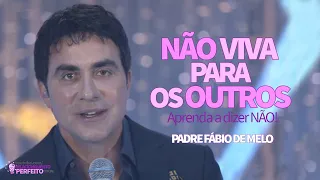 NÃO VIVA PARA OS OUTROS. Aprenda a dizer NÃO! → Padre Fábio de Melo