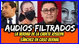 Audios Filtrados. La verdad de la Cadete Joselyn Sánchez en Caso Bernal