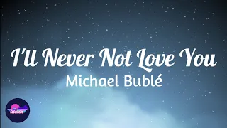Michael Bublé - I'll Never Not Love You (Lyrics)|Sedmusic