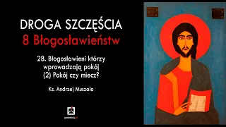 ks. Andrzej Muszala 28. Błogosławieni którzy wprowadzają pokój (2) Pokój czy miecz?