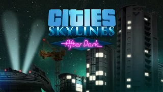 Cities: Skylines - After Dark [Ночной город]