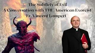 The Subtlety of Evil: A Conversation with THE American Exorcist Fr. Vincent Lampert