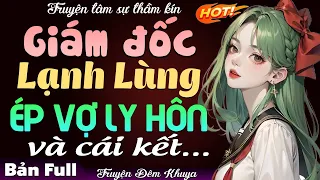 Truyện hay nhất định phải nghe: Giám Đốc Ép Vợ Ly Hôn & cái kết - Truyện thầm kín đêm khuya 2024