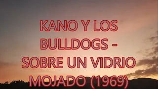 KANO Y LOS BULLDOGS  == SOBRE UN VIDRIO MOJADO (1969)