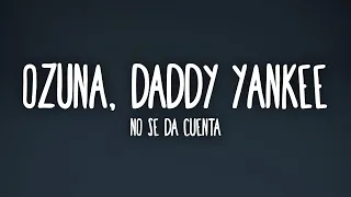 Ozuna, Daddy Yankee - No Se Da Cuenta (Letra/Lyrics)