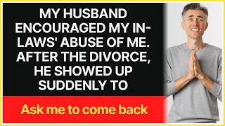 My husband encouraged my in-laws' abuse of me. After the divorce, he showed up suddenly to ask me...