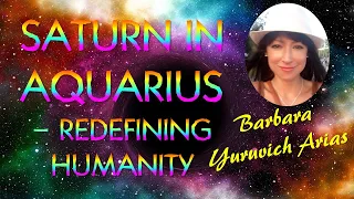 Barbara Yuruvich Arias - SATURN IN AQUARIUS - REDEFINING HUMANITY