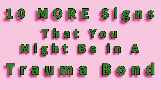 10 MORE Signs That You May Be In A Trauma Bond