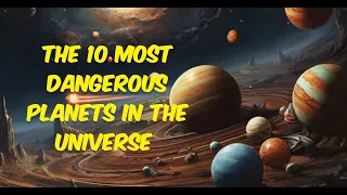 The 10 most dangerous planets in the Universe