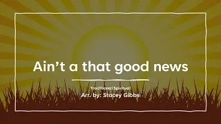 Ain't a that good news.   Traditional Spiritual.  Arranged by : Stacey Gibbs