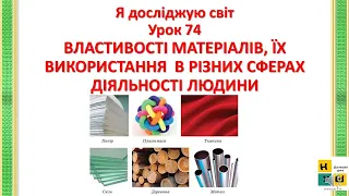 ЯДС урок 74.ВЛАСТИВОСТІ МАТЕРІАЛІВ, ЇХ ВИКОРИСТАННЯ  В РІЗНИХ СФЕРАХ ДІЯЛЬНОСТІ ЛЮДИНИ 4 клас