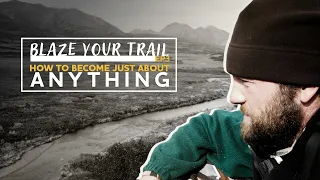 BLAZE YOUR TRAIL | How To Become Just About Anything