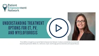 Understanding Treatment Options for ET, PV, and Myelofibrosis