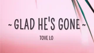 Tove Lo - Glad He's Gone (Lyrics)