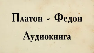 Платон - Федон. АУДИОКНИГА (полный диалог).