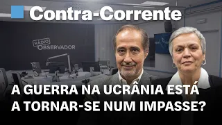 A guerra na Ucrânia está a tornar-se num impasse? || Contra-Corrente na Rádio Observador