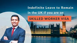 Permanent Residency UK: Indefinite Leave to Remain in the UK if you are on Skilled Worker Visa