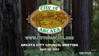 Arcata City Council Meeting - 4/20/2022