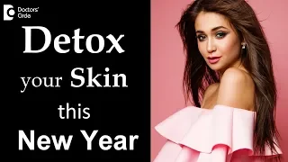 Detox your skin for New Year – Start right now ! - Dr. Rasya Dixit | Doctors' Circle