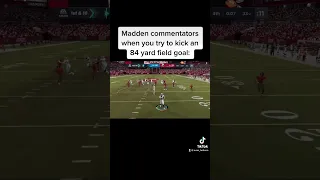 Madden commentators when you try to kick an 84 yard field goal