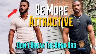 5 EASY WAYS TO BE MORE ATTRACTIVE TO WOMEN WITHOUT BREAKING THE BANK..