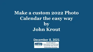 Make a custom 2022 Photo Calendar the easy way, John Krout - APCUG Wednesday Workshop 12-8-21