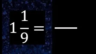 1 1/9 a fraccion impropia, convertir fracciones mixtas a impropia , 1 and 1/9 as a improper fraction