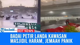 Detik-detik Badai Petir Landa Kawasan Masjidil Haram, Jemaah Panik Selamatkan Diri