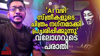 'ഭാര്യയുടെയും ചേച്ചിയുടെയും ചിത്രം AI വഴി നഗ്നചിത്രമാക്കി പ്രചരിപ്പിച്ചു'- പരാതിയുമായി വ്ലോഗർ