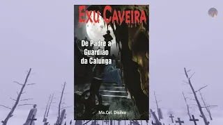 💀 EXU CAVEIRA - De Padre a Guardião da Calunga ☠ - Áudio Livro