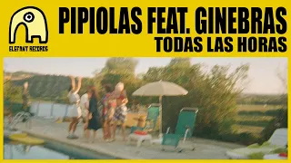 PIPIOLAS feat. GINEBRAS - Todas Las Horas [Official]