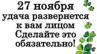 27 ноября удача развернется к вам лицом. Сделайте это обязательно