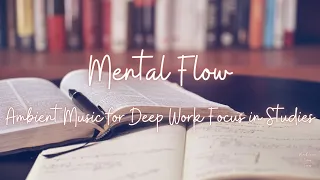 Mental Flow | Ambient Music for Deep Work Focus in Studies